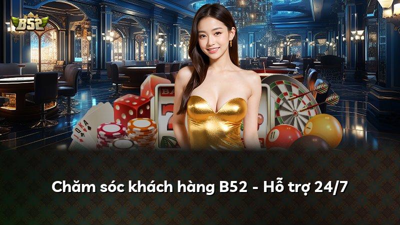 Chăm sóc khách hàng B52 - Hỗ trợ 24/7