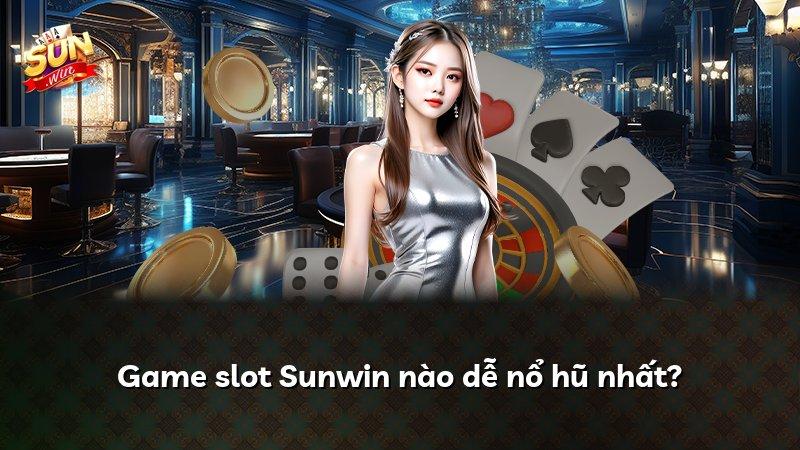 Game slot Sunwin nào dễ nổ hũ nhất?