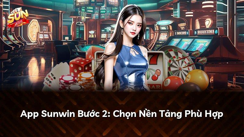 App Sunwin Bước 2: Chọn Nền Tảng Phù Hợp