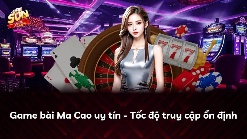 Game bài Ma Cao uy tín - Tốc độ truy cập ổn định