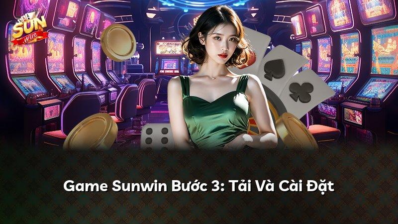 Game Sunwin Bước 3: Tải Và Cài Đặt