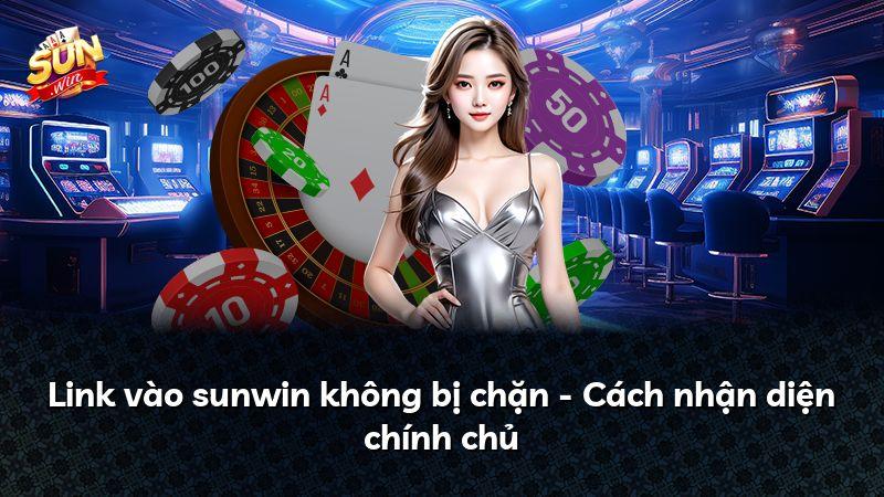 Link vào sunwin không bị chặn - Cách nhận diện chính chủ