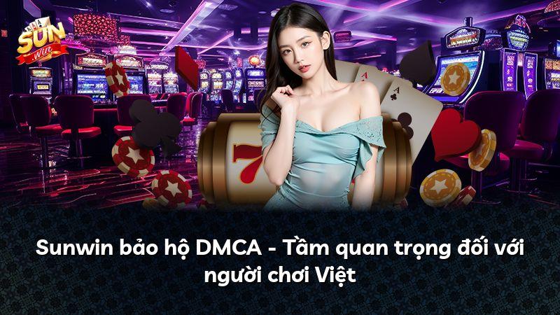 Sunwin bảo hộ DMCA - Tầm quan trọng đối với người chơi Việt