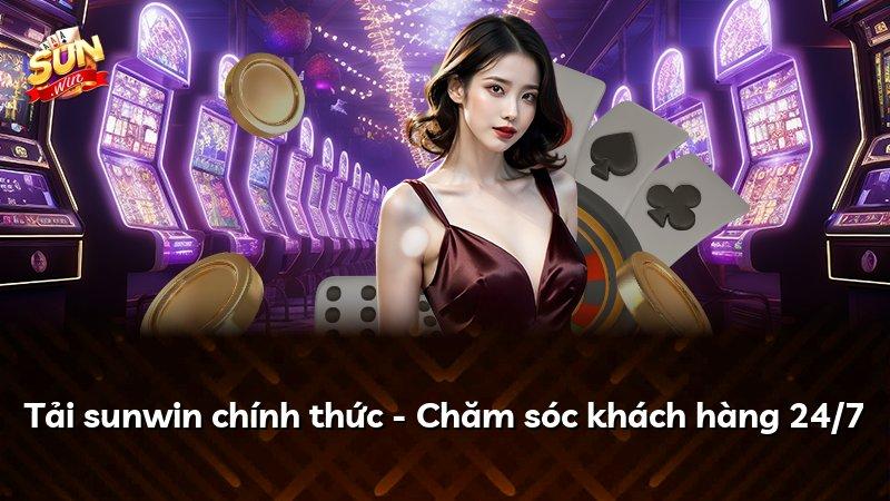 Tải sunwin chính thức - Chăm sóc khách hàng 24/7